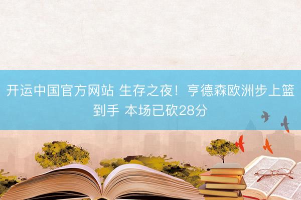 开运中国官方网站 生存之夜！亨德森欧洲步上篮到手 本场已砍28分