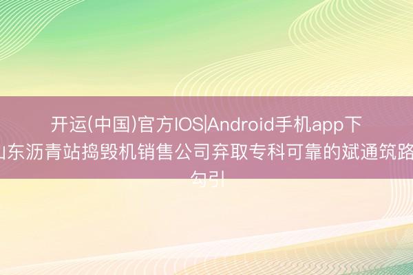 开运(中国)官方IOS|Android手机app下载 山东沥青站捣毁机销售公司弃取专科可靠的斌通筑路勾引