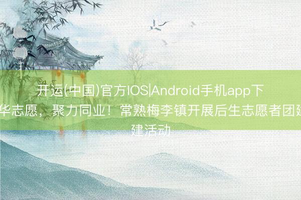 开运(中国)官方IOS|Android手机app下载 芳华志